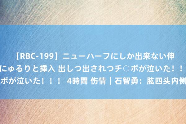 【RBC-199】ニューハーフにしか出来ない伸縮自在アナルマ○コににゅるりと挿入 出しつ出されつチ○ポが泣いた！！！ 4時間 伤情｜石智勇：肱四头内侧肌肉断了