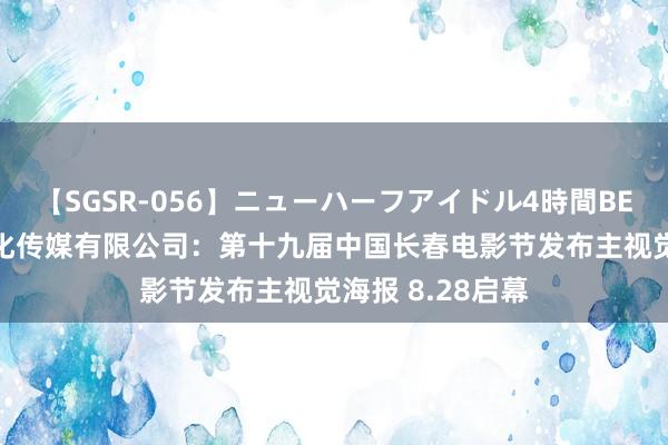 【SGSR-056】ニューハーフアイドル4時間BEST 厦门留光文化传媒有限公司：第十九届中国长春电影节发布主视觉海报 8.28启幕